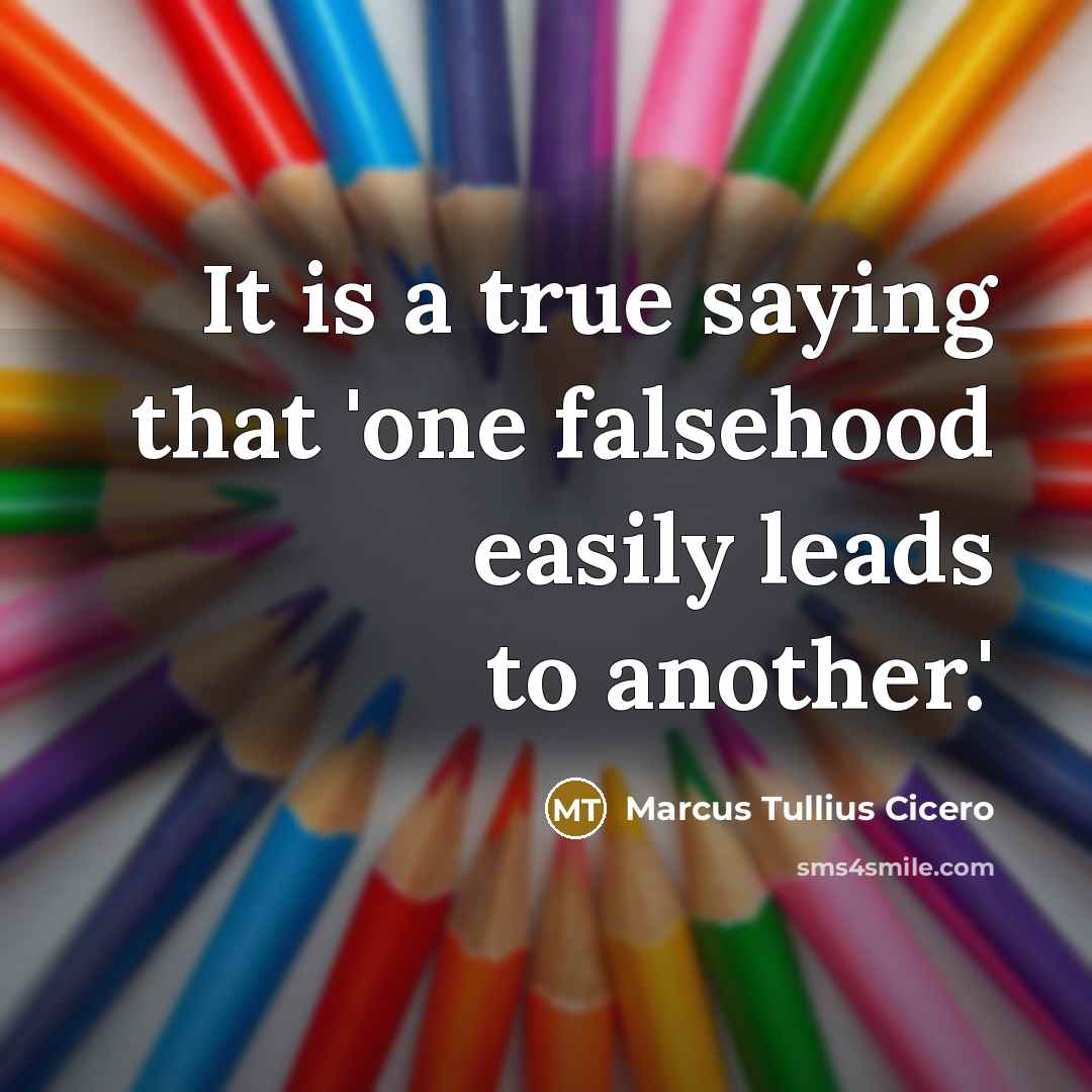 “It is a true saying that 'one falsehood easily leads to another.'” quote by Marcus Tullius Cicero