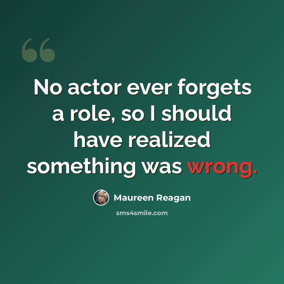 “No actor ever forgets a role, so I should have realized something was wrong.” quote by Maureen Reagan