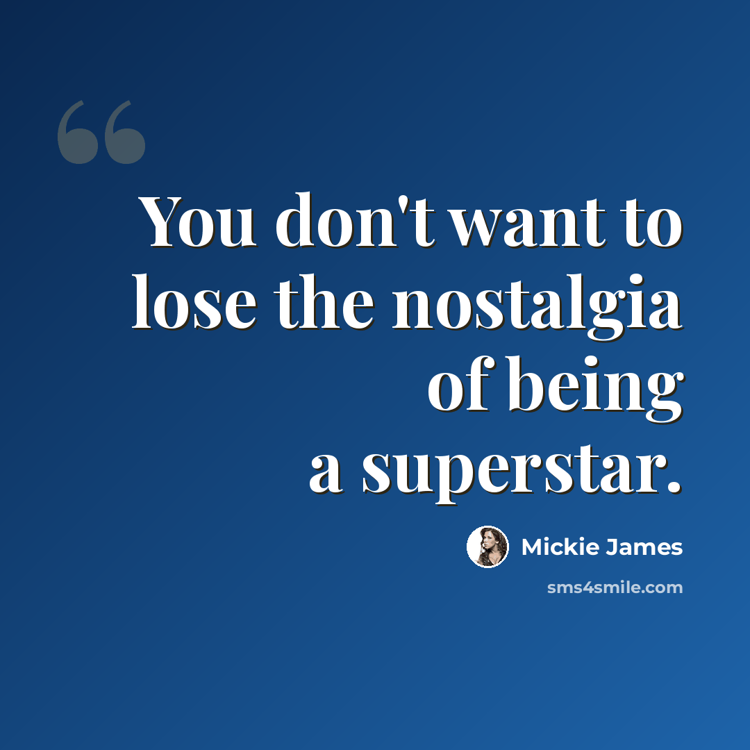 “You don't want to lose the nostalgia of being a superstar.” quote by Mickie James