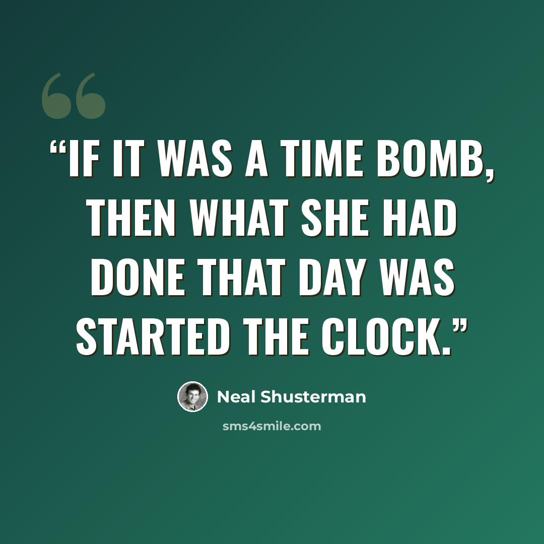 “If it was a time bomb, then what she had done that day was started the clock.” quote by Neal Shusterman