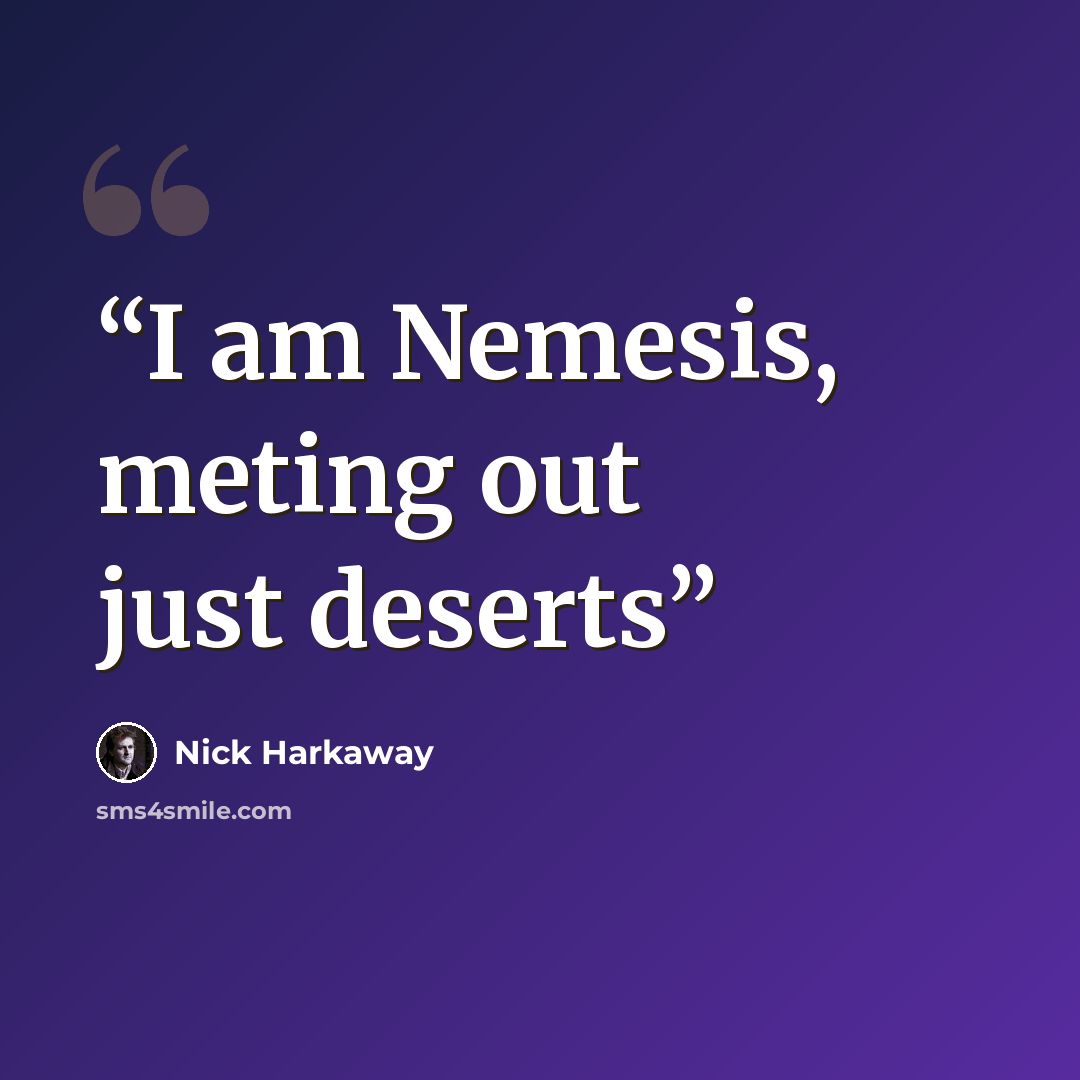“I am Nemesis, meting out just deserts” quote by Nick Harkaway