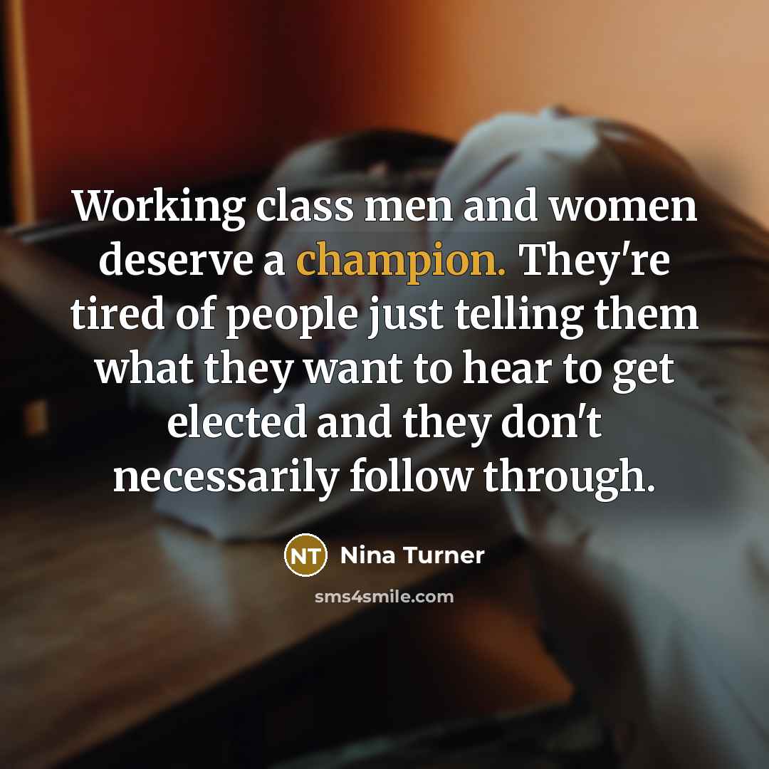 “Working class men and women deserve a champion. They're tired of people just telling them what they want to hear to get elected and they don't necessarily follow through.” quote by Nina Turner