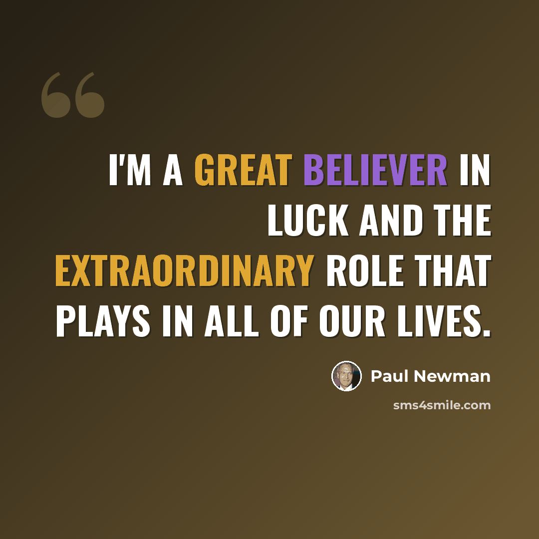 “I'm a great believer in luck and the extraordinary role that plays in all of our lives.” quote by Paul Newman