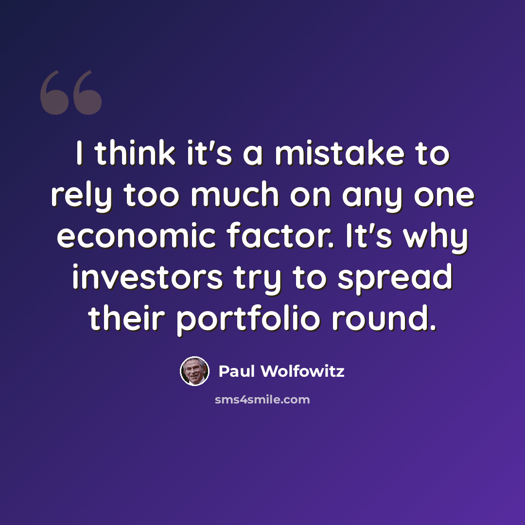 “I think it's a mistake to rely too much on any one economic factor. It's why investors try to spread their portfolio round.” quote by Paul Wolfowitz