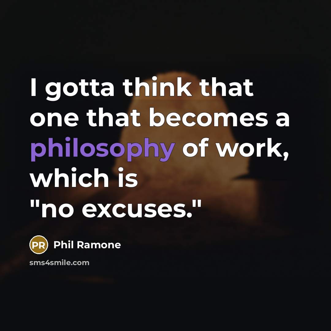 “I gotta think that one that becomes a philosophy of work, which is "no excuses."” quote by Phil Ramone