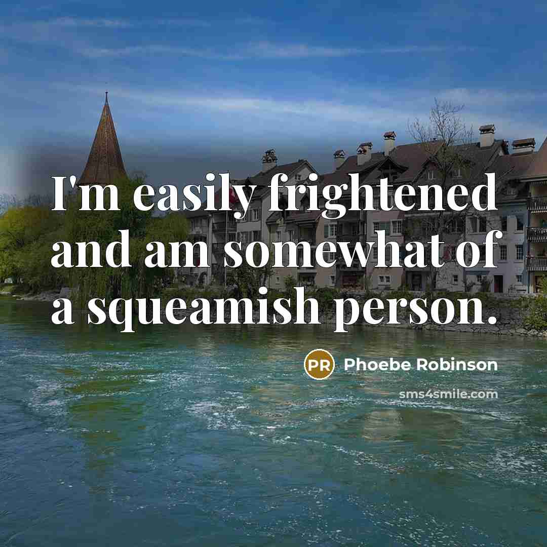 “I'm easily frightened and am somewhat of a squeamish person.” quote by Phoebe Robinson