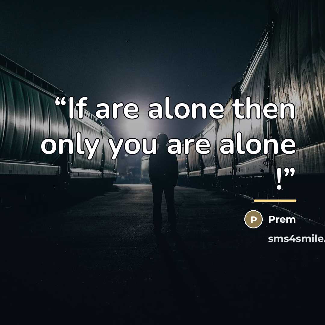 “If are alone then only you are alone !” quote by Prem