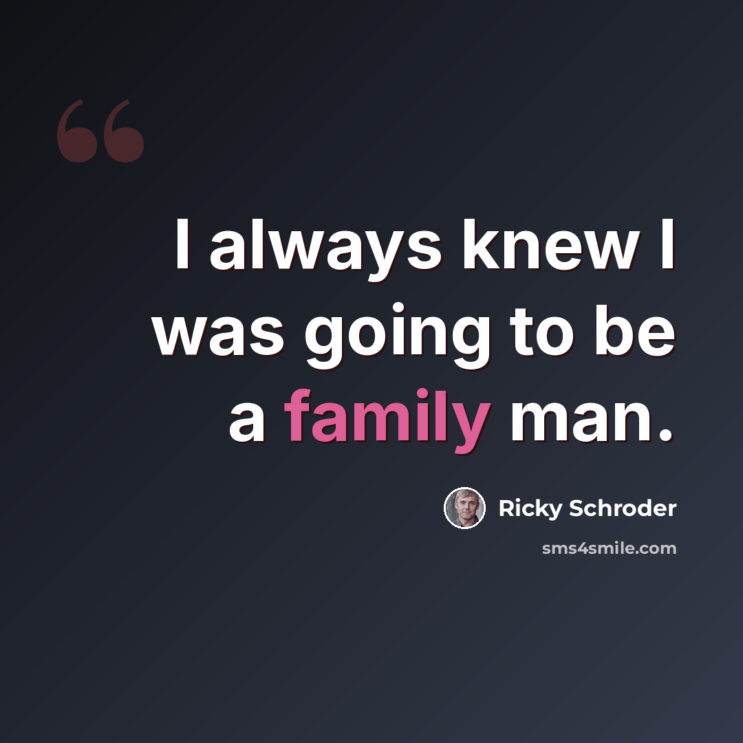 “I always knew I was going to be a family man.” quote by Ricky Schroder