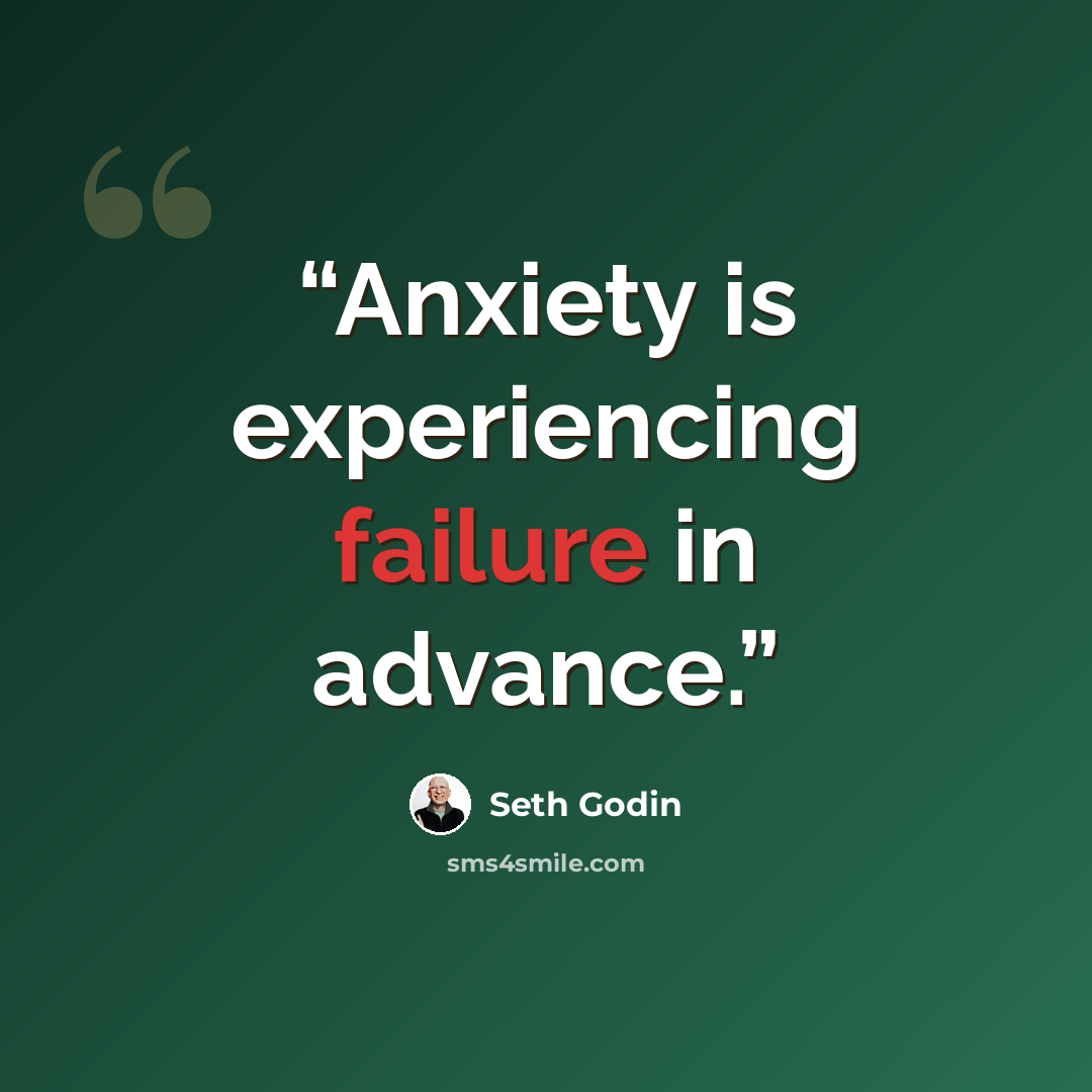 “Anxiety is experiencing failure in advance.” quote by Seth Godin