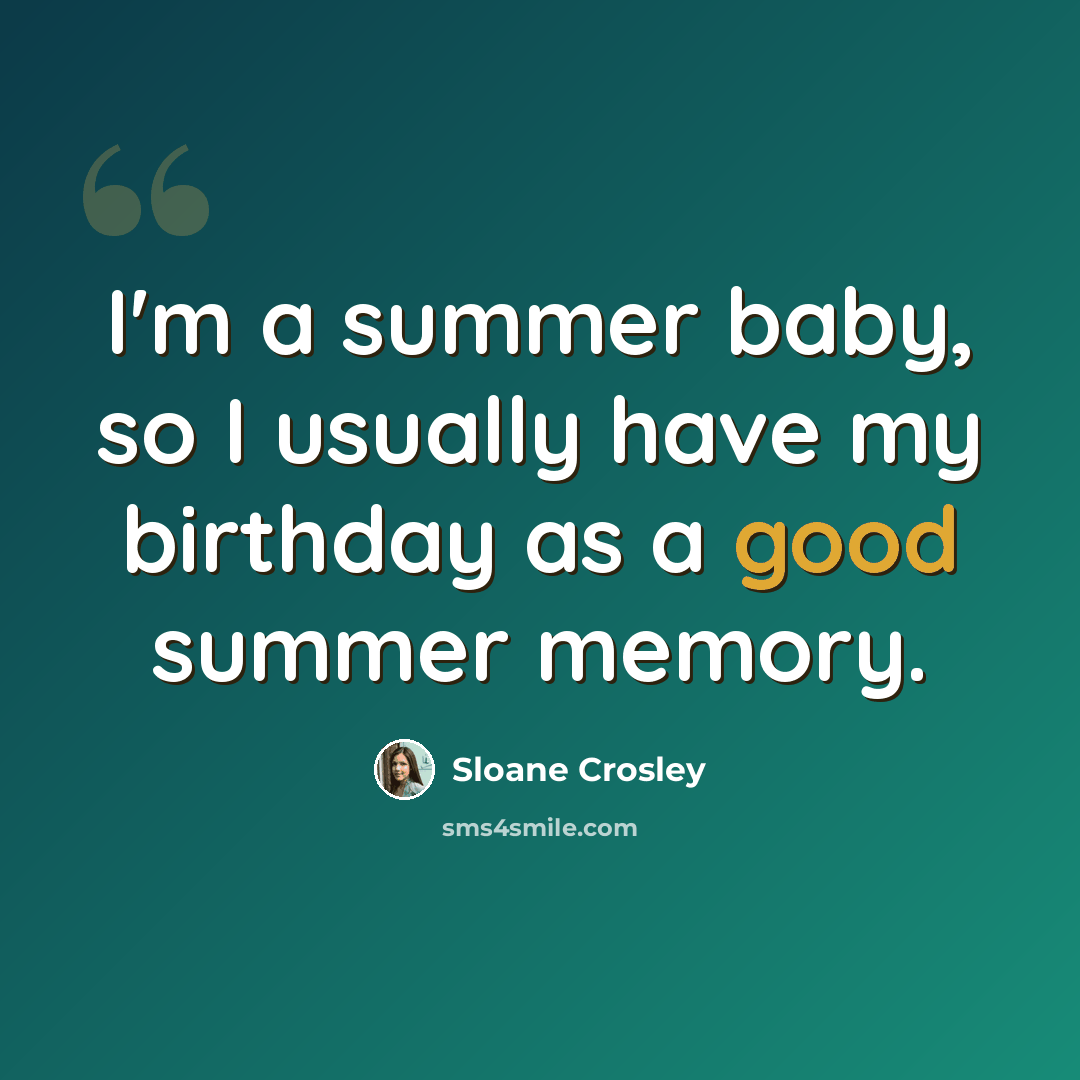 “I'm a summer baby, so I usually have my birthday as a good summer memory.” quote by Sloane Crosley