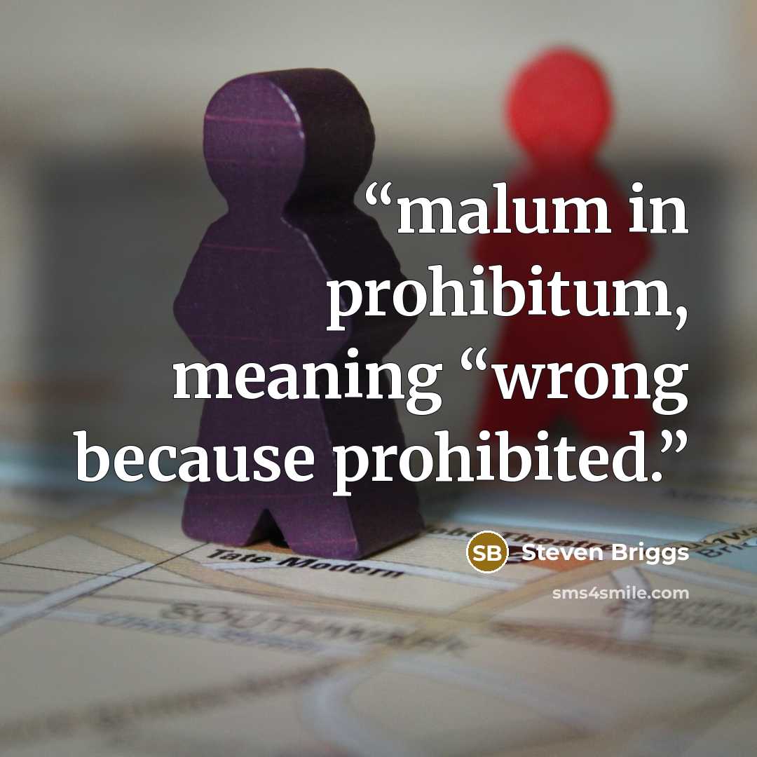 “malum in prohibitum, meaning “wrong because prohibited.” quote by Steven Briggs