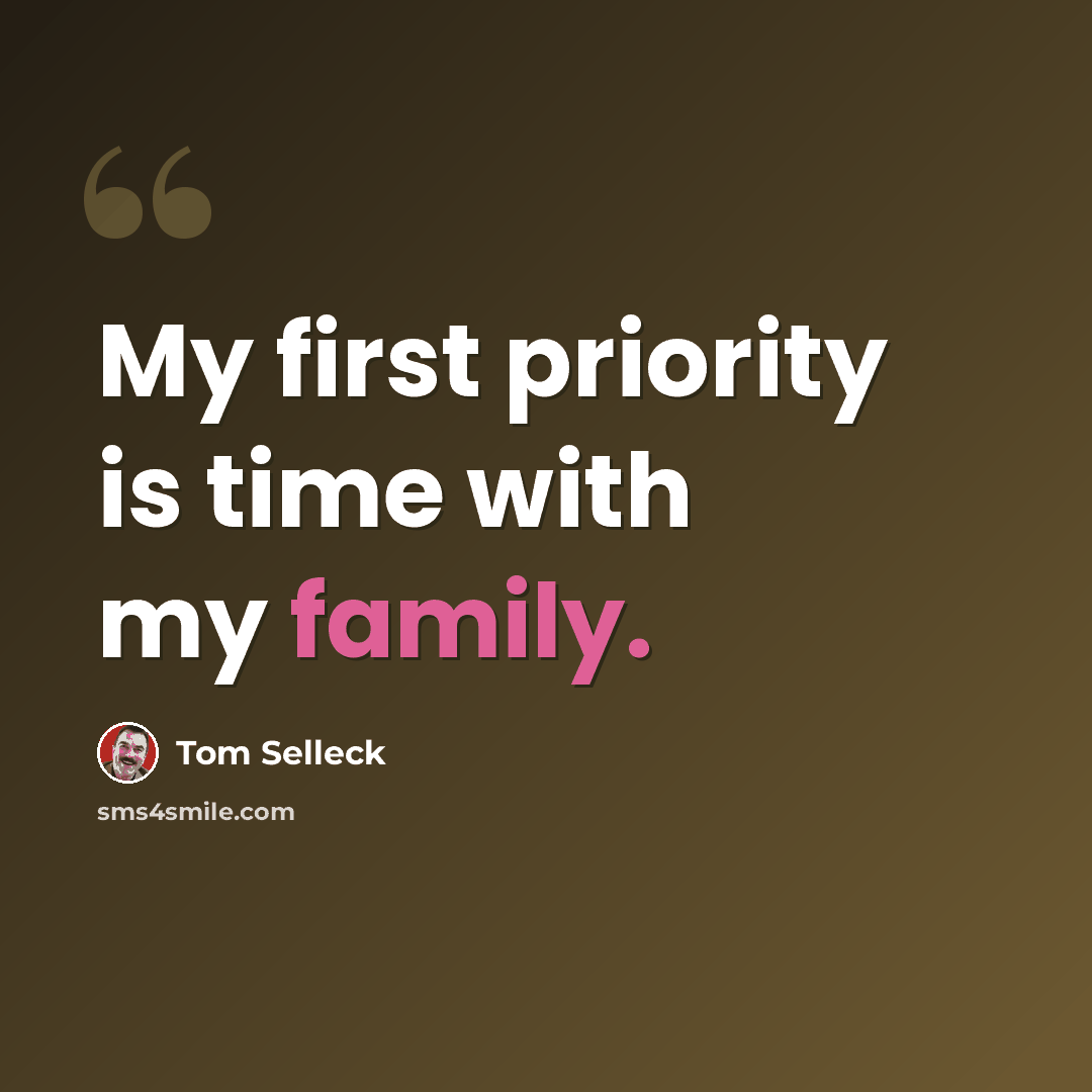 “My first priority is time with my family.” quote by Tom Selleck