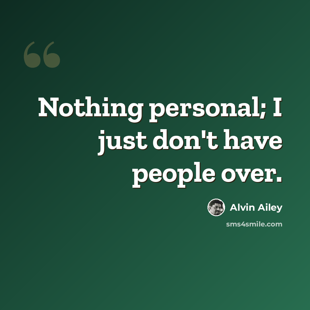 “Nothing personal; I just don't have people over.” quote by Alvin Ailey