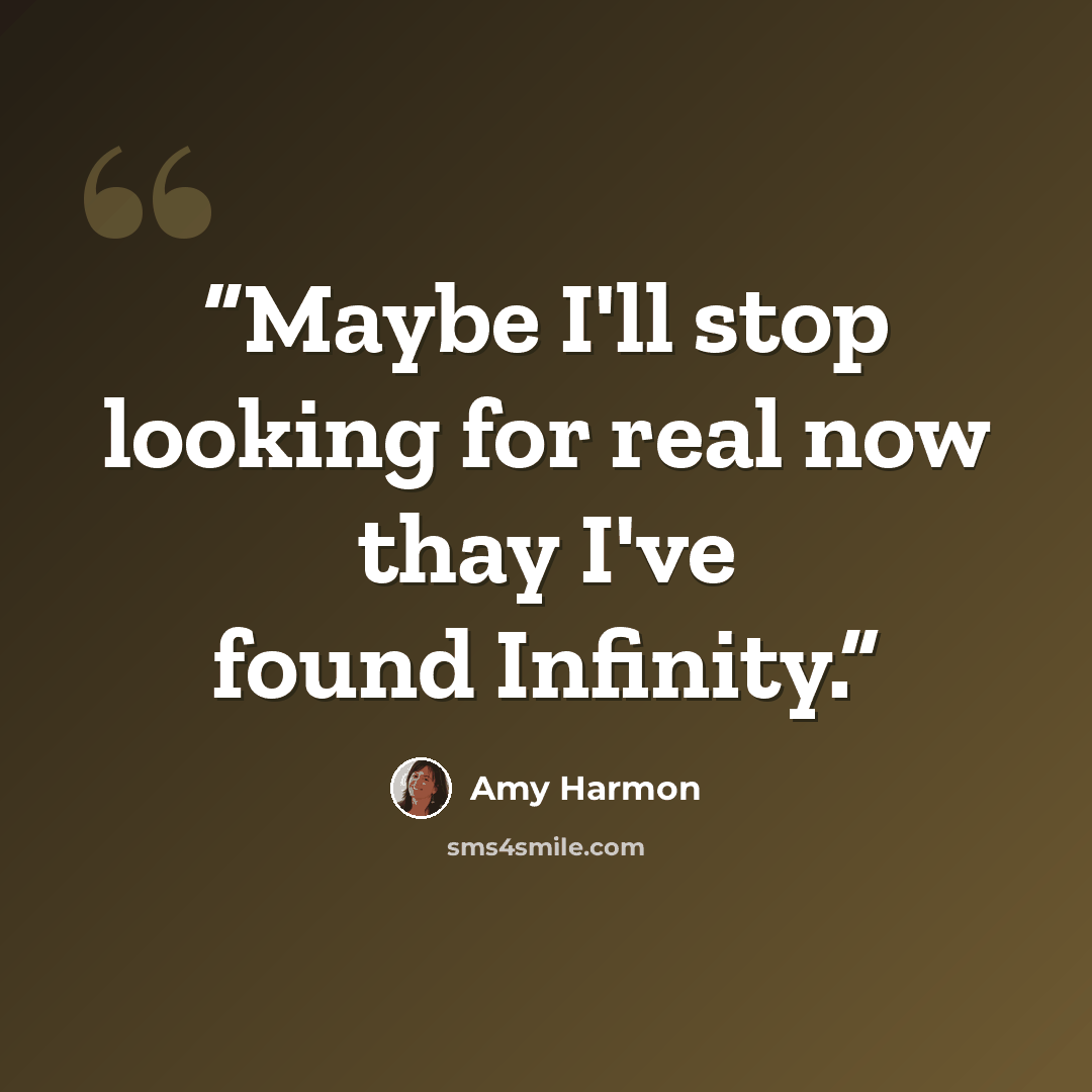 “Maybe I'll stop looking for real now thay I've found Infinity.” quote by Amy Harmon