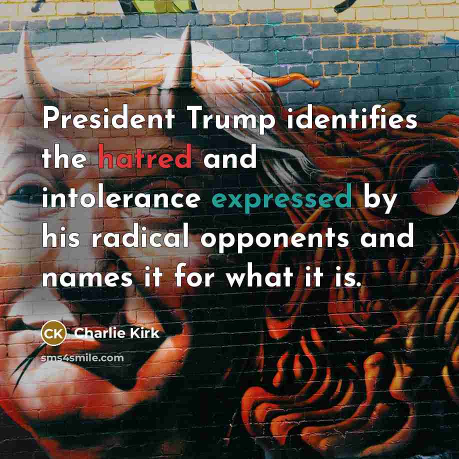“President Trump identifies the hatred and intolerance expressed by his radical opponents and names it for what it is.” quote by Charlie Kirk
