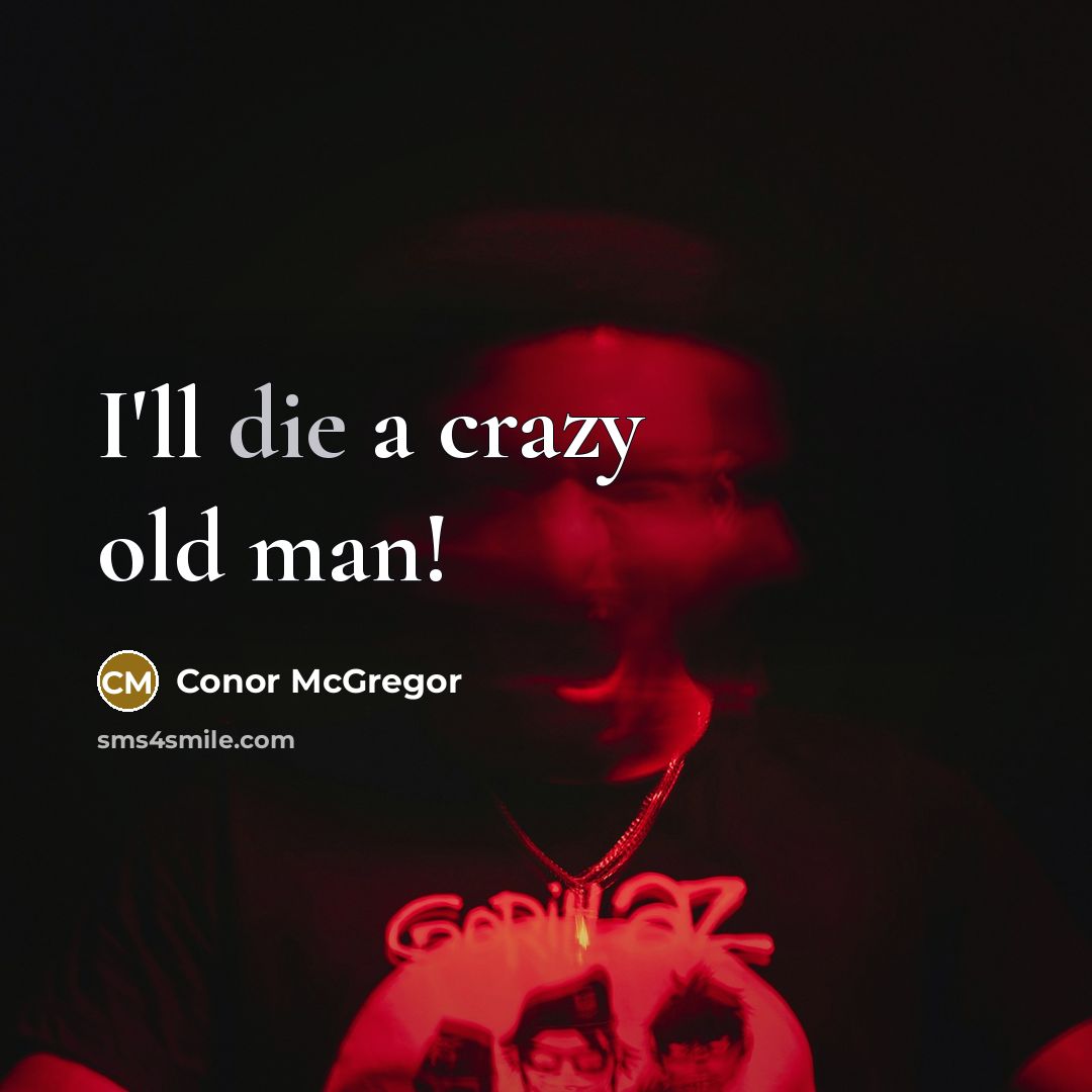 “I'll die a crazy old man!” quote by Conor McGregor