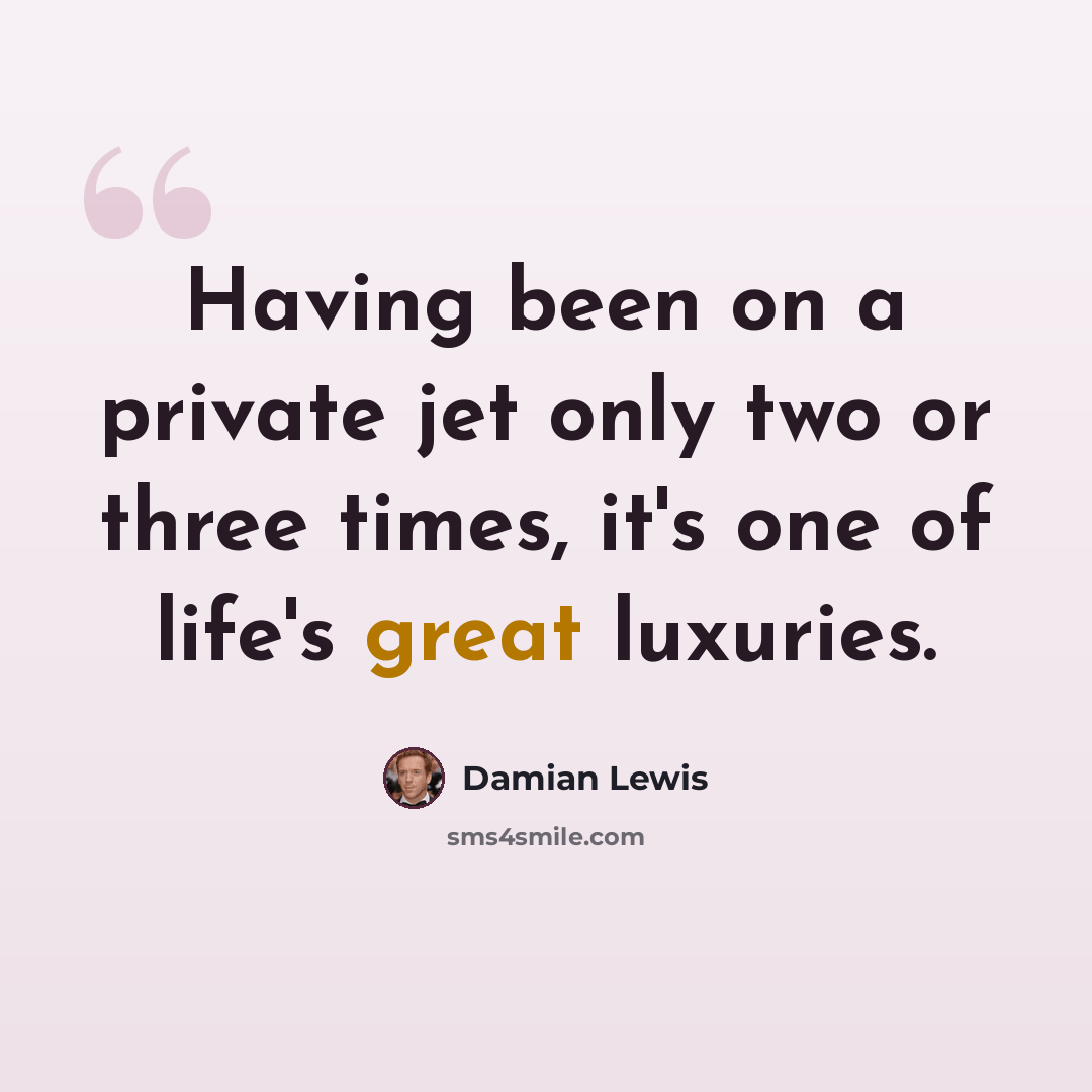 “Having been on a private jet only two or three times, it's one of life's great luxuries.” quote by Damian Lewis