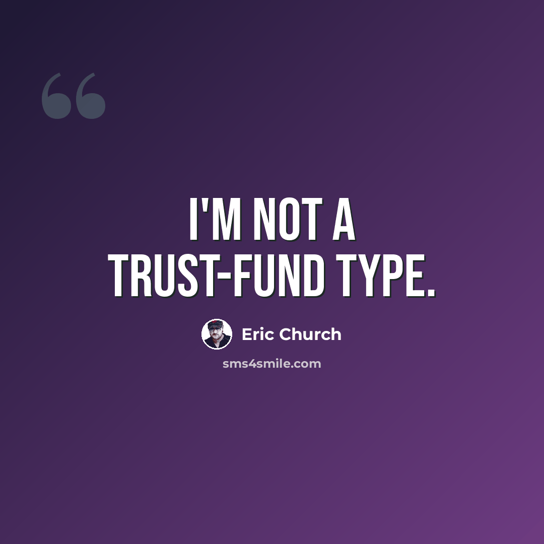 “I'm not a trust-fund type.” quote by Eric Church