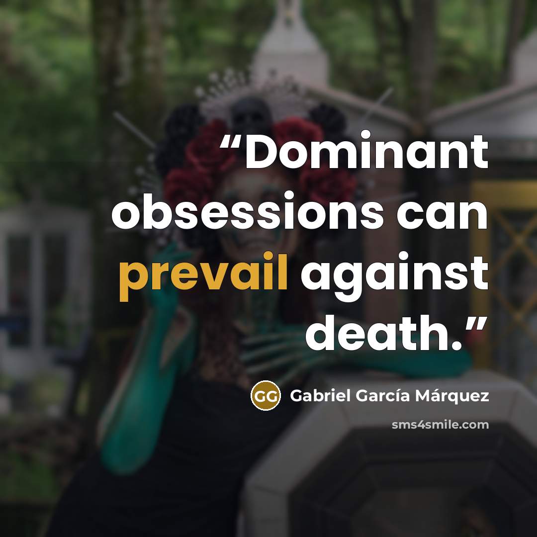 “Dominant obsessions can prevail against death.” quote by Gabriel García Márquez