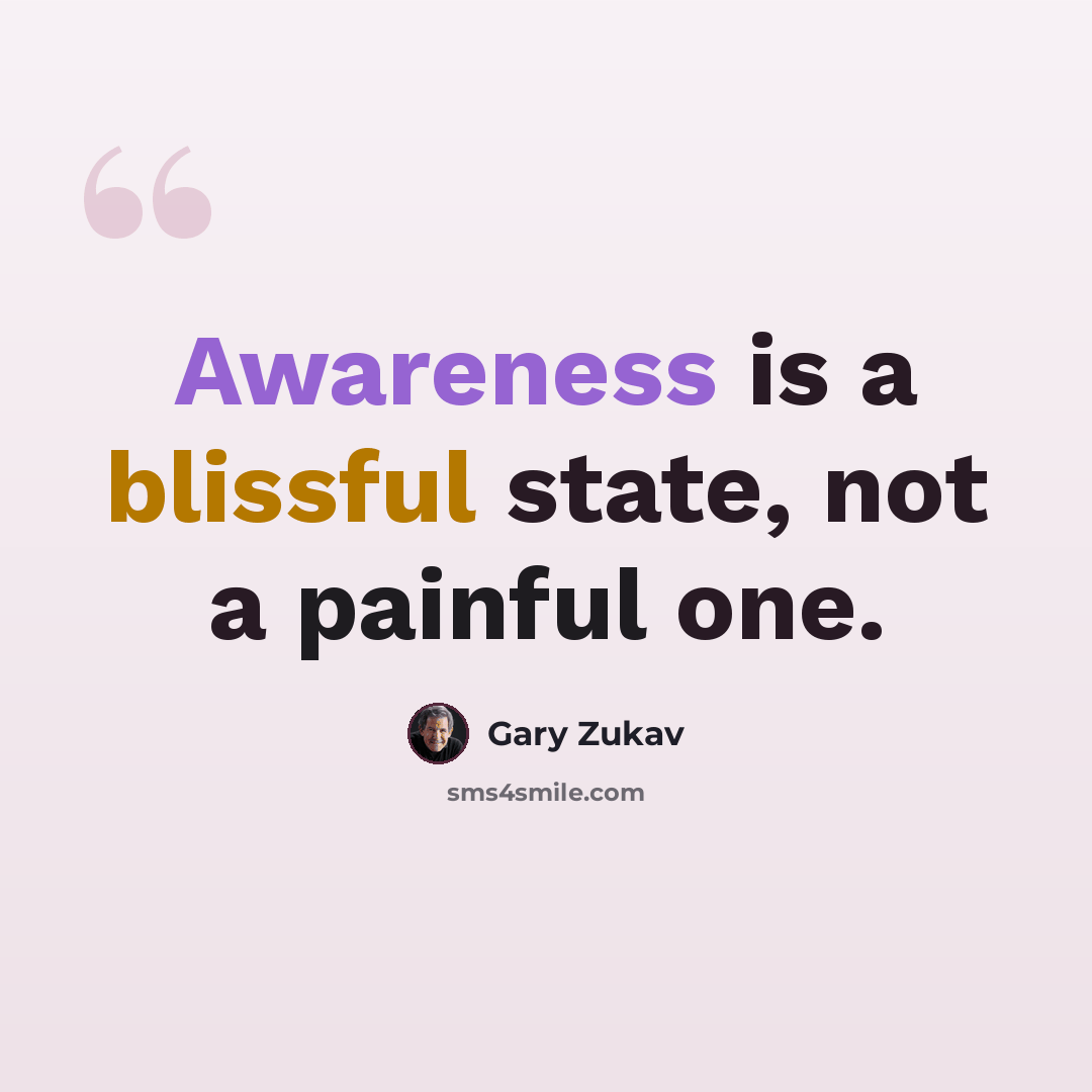“Awareness is a blissful state, not a painful one.” quote by Gary Zukav