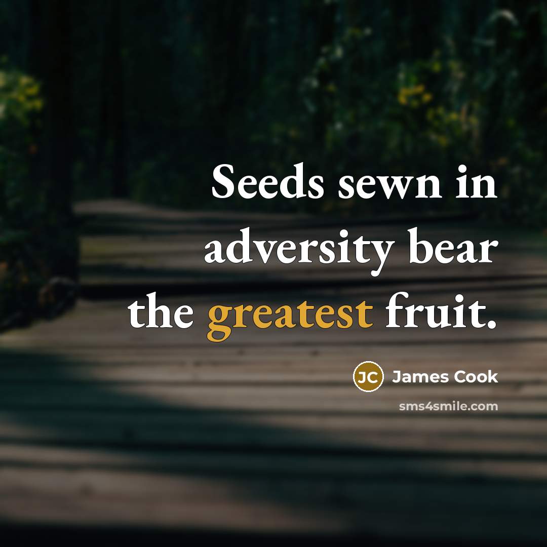 “Seeds sewn in adversity bear the greatest fruit.” quote by James Cook