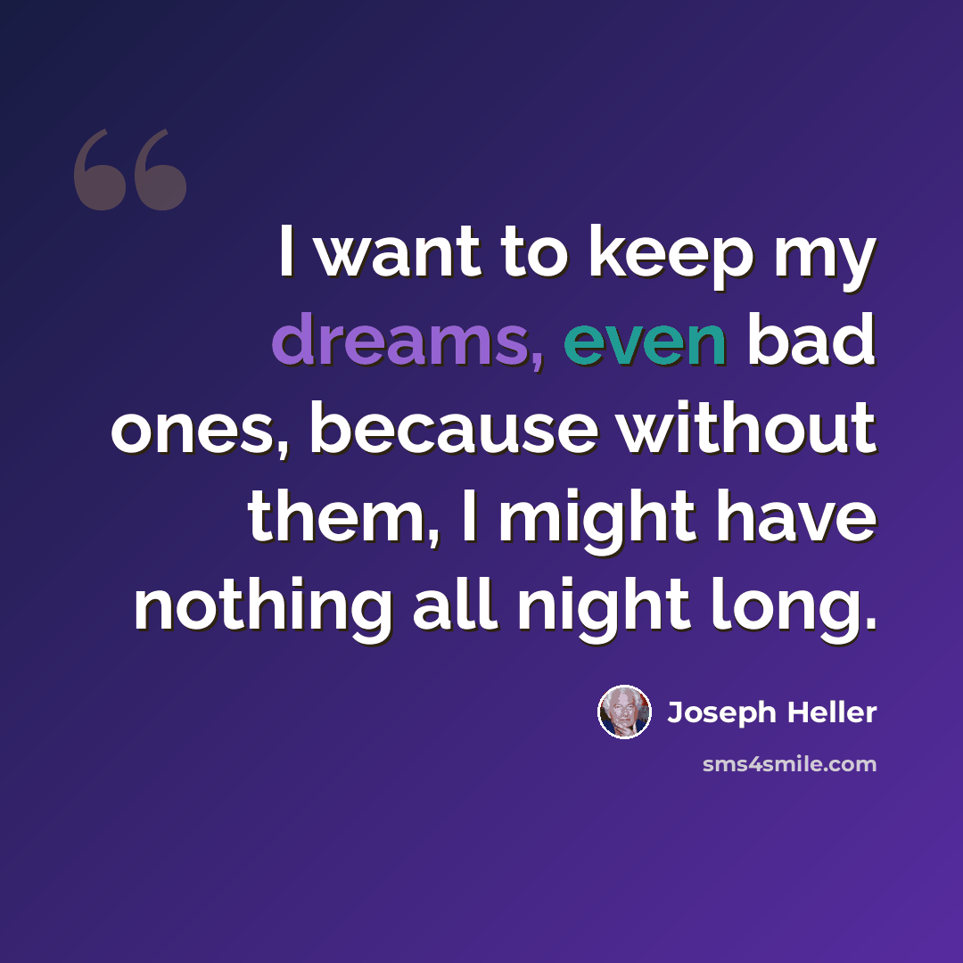 “I want to keep my dreams, even bad ones, because without them, I might have nothing all night long.” quote by Joseph Heller