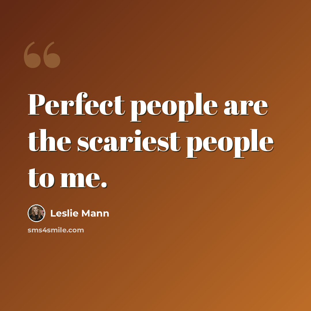 “Perfect people are the scariest people to me.” quote by Leslie Mann