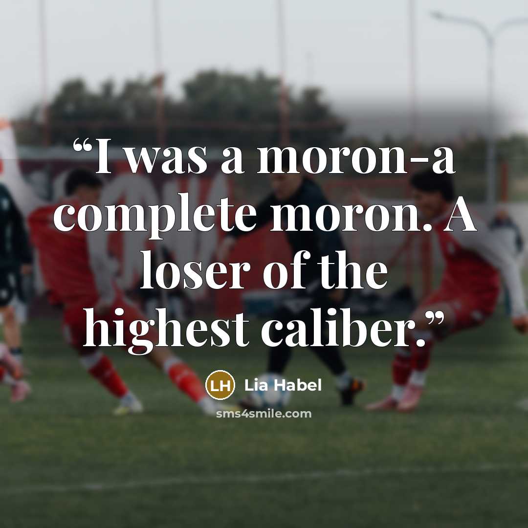 “I was a moron-a complete moron. A loser of the highest caliber.” quote by Lia Habel