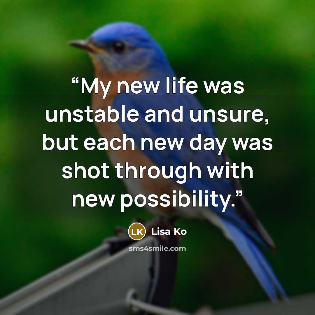 “My new life was unstable and unsure, but each new day was shot through with new possibility.” quote by Lisa Ko