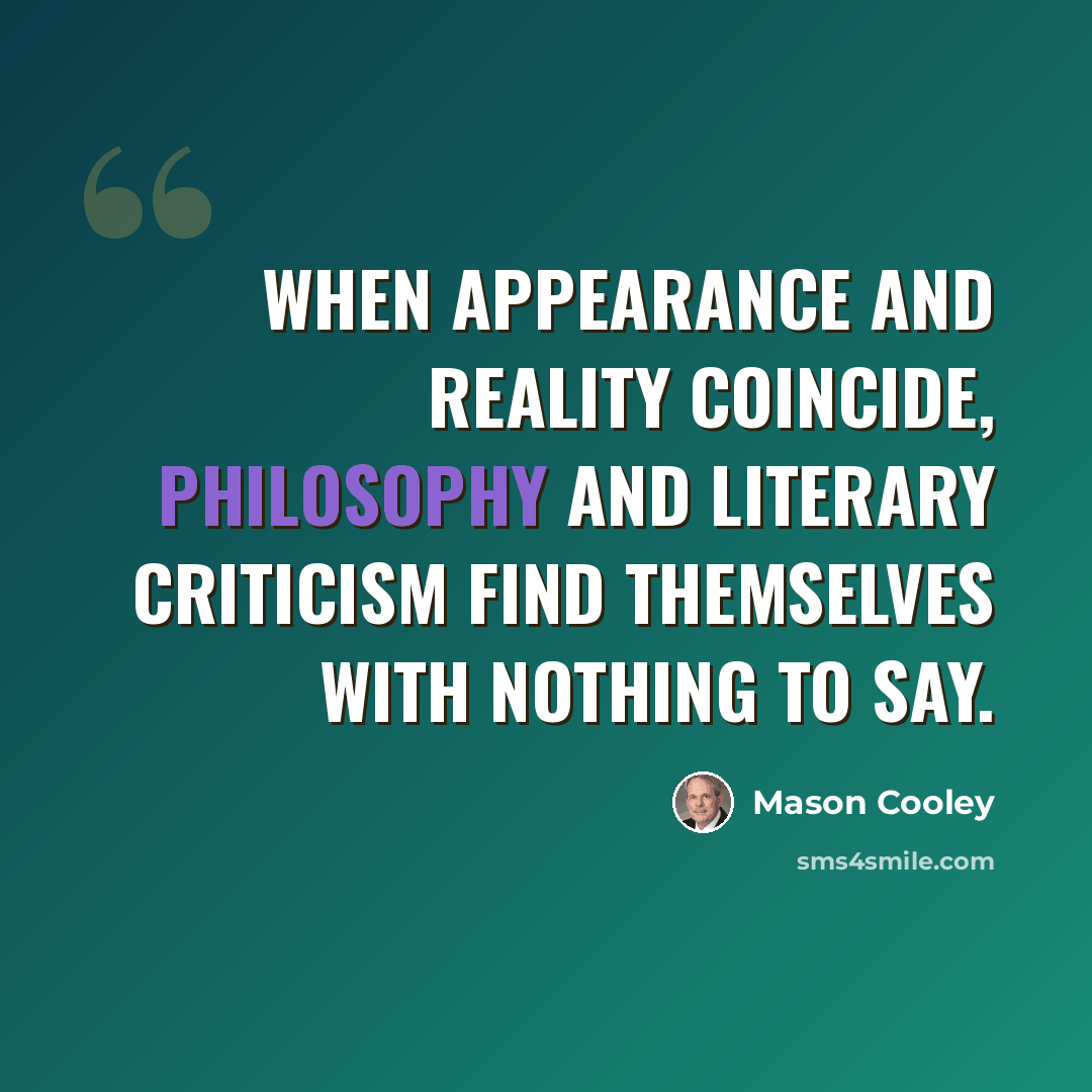 “When appearance and reality coincide, philosophy and literary criticism find themselves with nothing to say.” quote by Mason Cooley