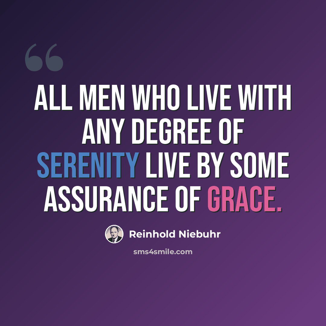 “All men who live with any degree of serenity live by some assurance of grace.” quote by Reinhold Niebuhr