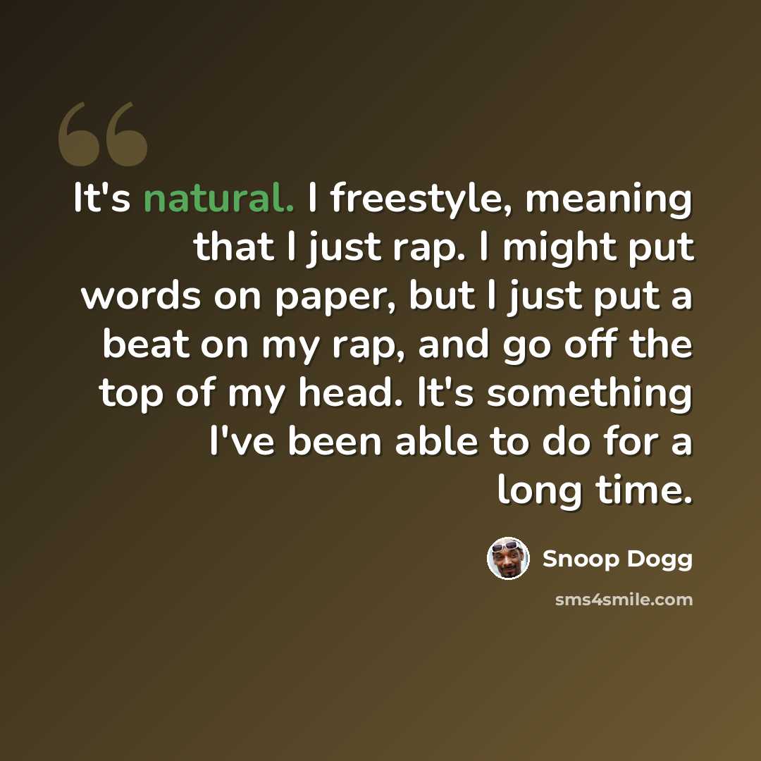 “It's natural. I freestyle, meaning that I just rap. I might put words on paper, but I just put a beat on my rap, and go off the top of my head. It's something I've been able to do for a long time.” quote by Snoop Dogg