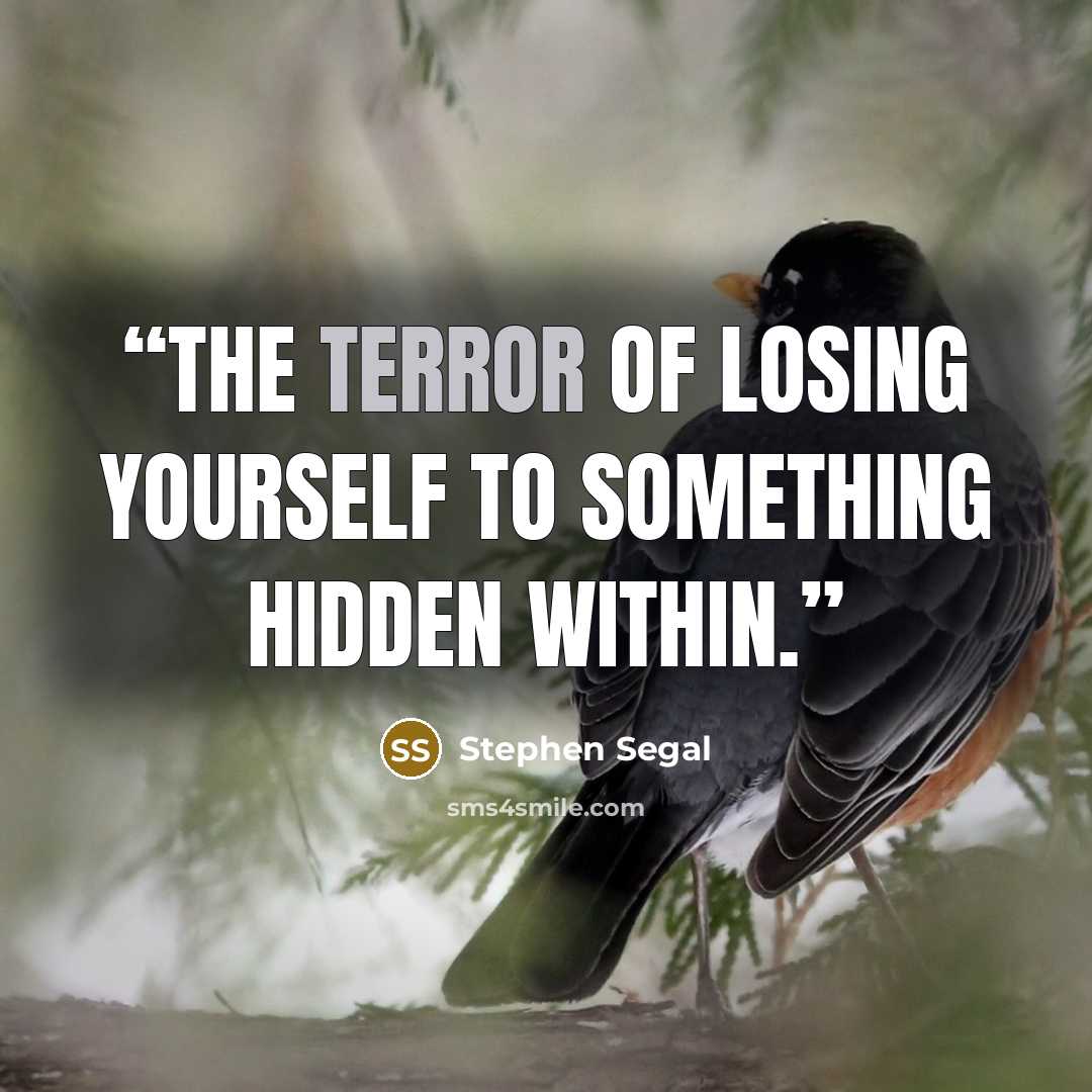 “The terror of losing yourself to something hidden within.” quote by Stephen Segal