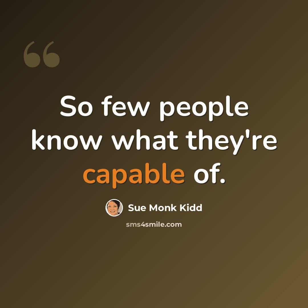 “So few people know what they're capable of.” quote by Sue Monk Kidd