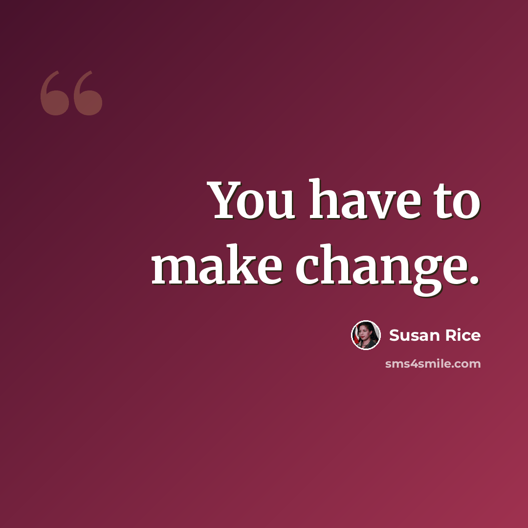 “You have to make change.” quote by Susan Rice