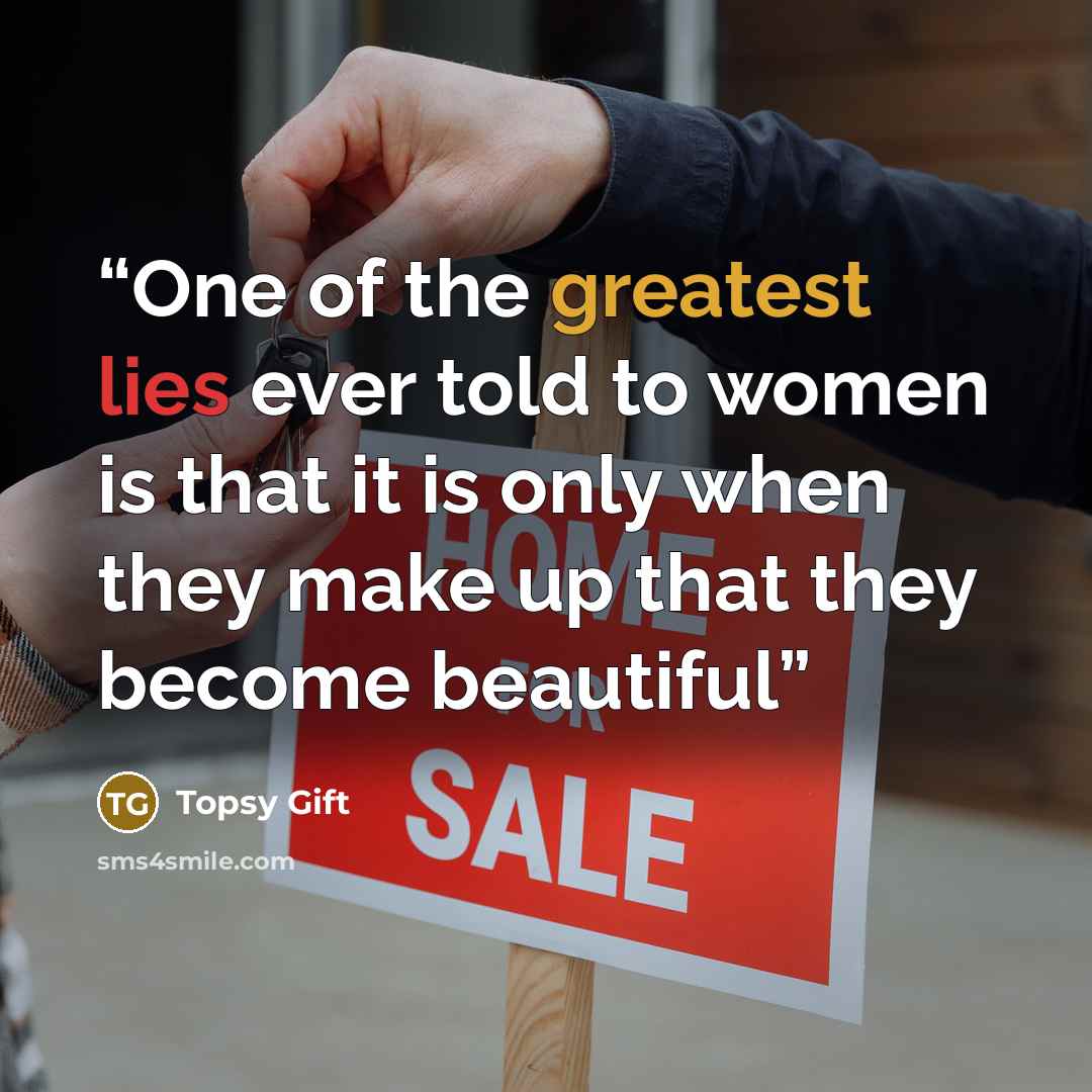 “One of the greatest lies ever told to women is that it is only when they make up that they become beautiful” quote by Topsy Gift