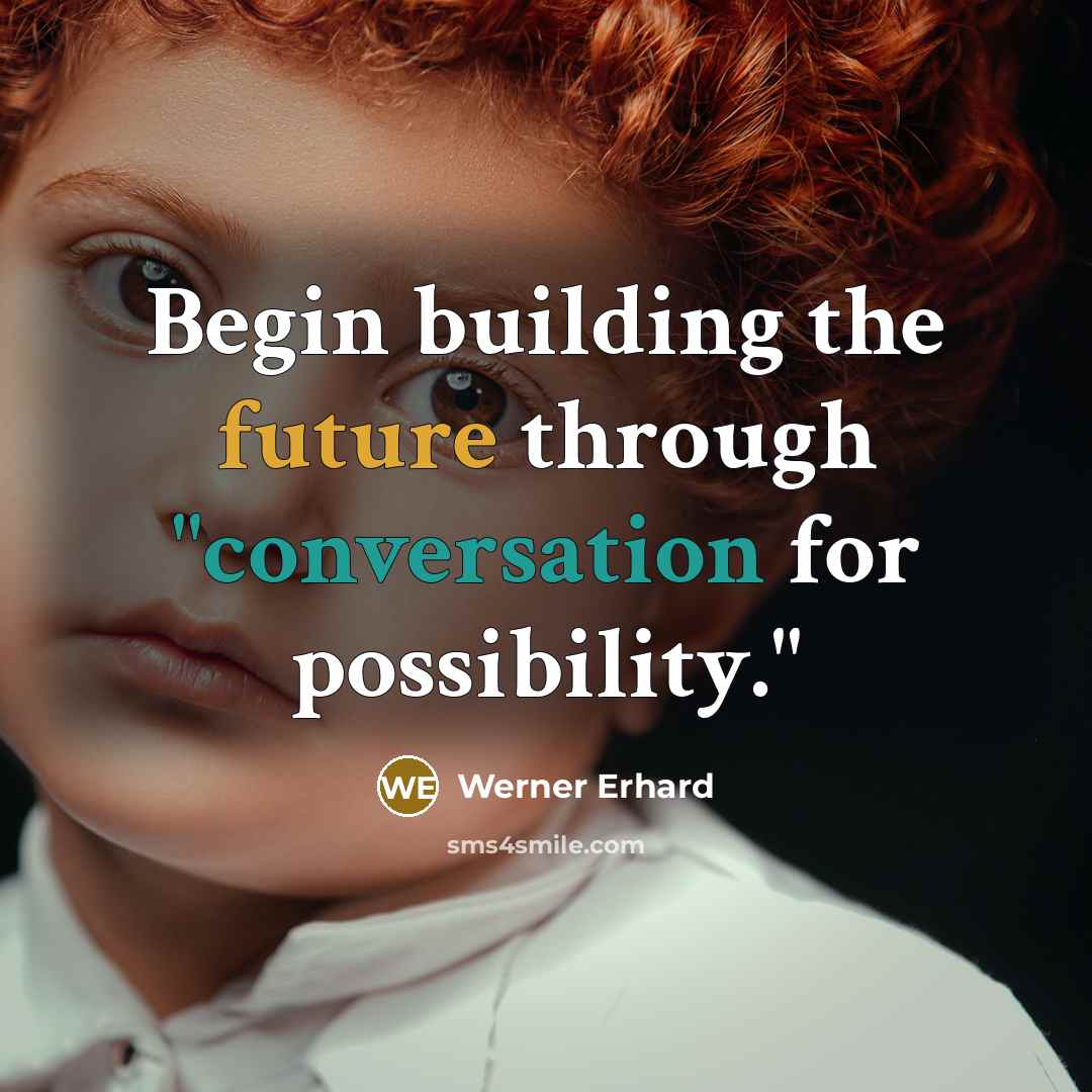 “Begin building the future through "conversation for possibility."” quote by Werner Erhard
