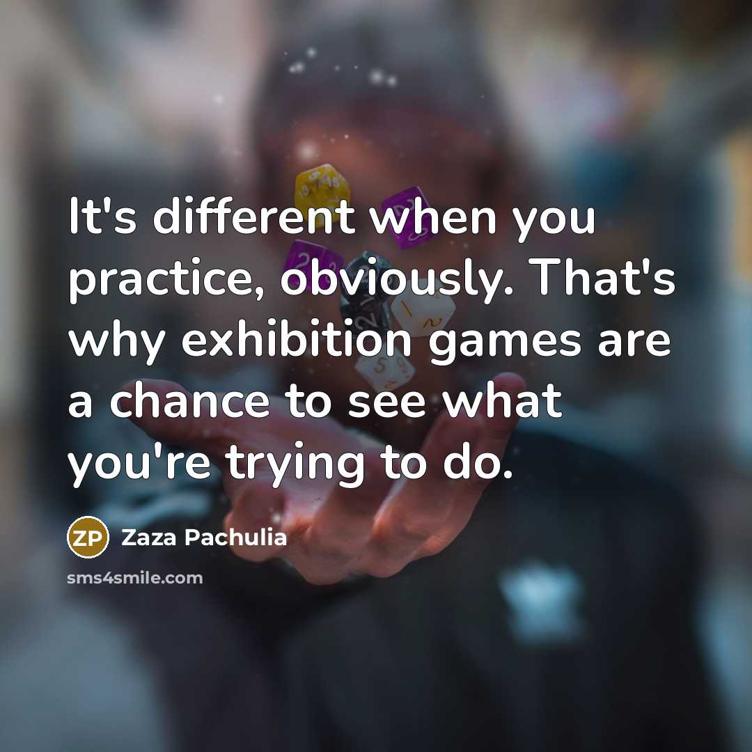 “It's different when you practice, obviously. That's why exhibition games are a chance to see what you're trying to do.” quote by Zaza Pachulia