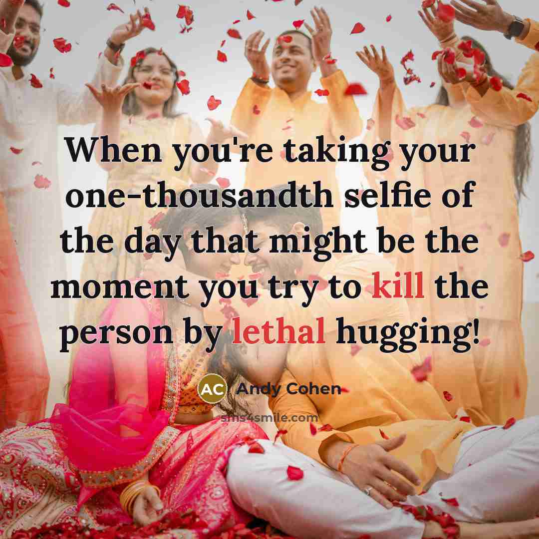 “When you're taking your one-thousandth selfie of the day that might be the moment you try to kill the person by lethal hugging!” quote by Andy Cohen