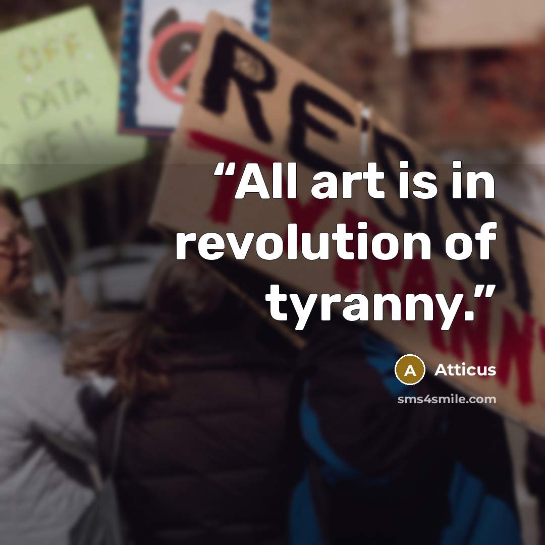 “All art is in revolution of tyranny.” quote by Atticus