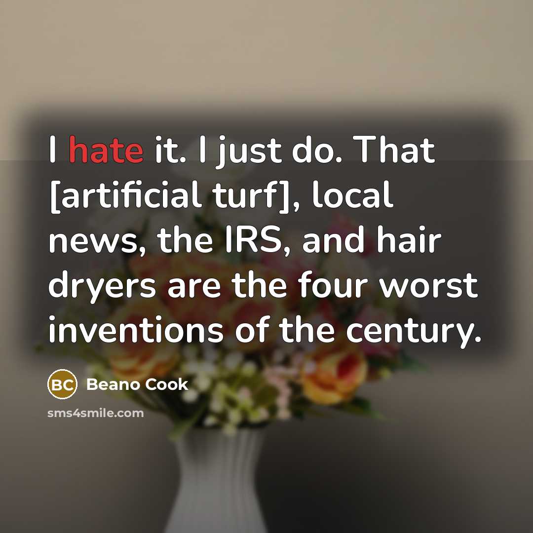 “I hate it. I just do. That [artificial turf], local news, the IRS, and hair dryers are the four worst inventions of the century.” quote by Beano Cook