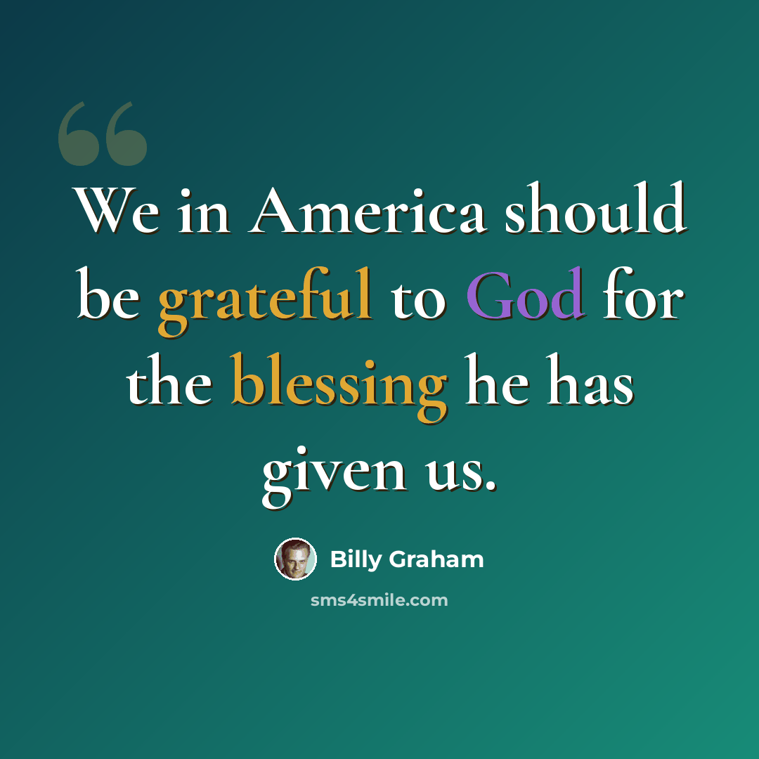 “We in America should be grateful to God for the blessing he has given us.” quote by Billy Graham