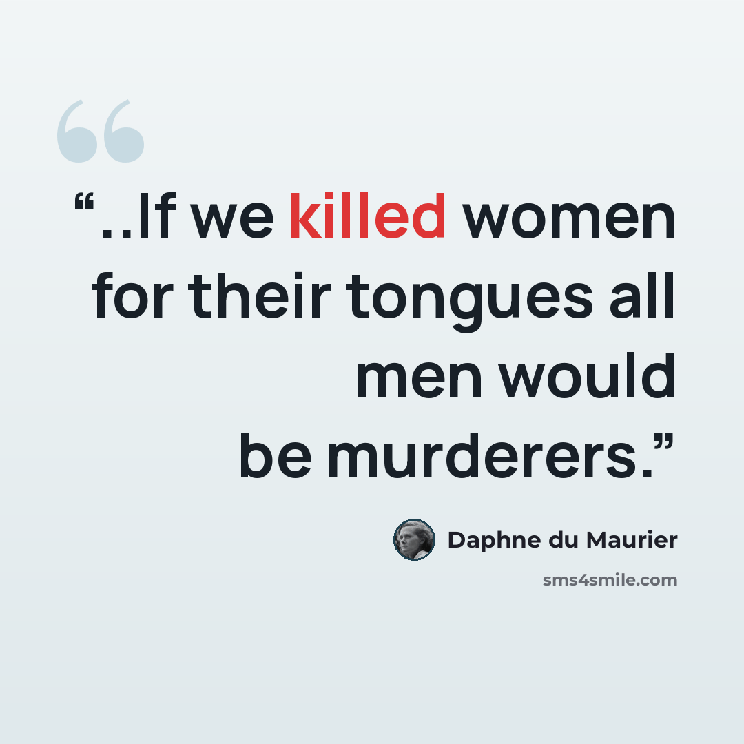 “..If we killed women for their tongues all men would be murderers.” quote by Daphne du Maurier