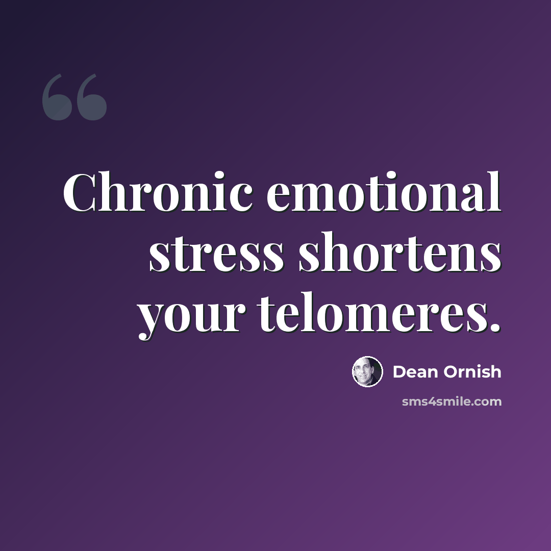 “Chronic emotional stress shortens your telomeres.” quote by Dean Ornish