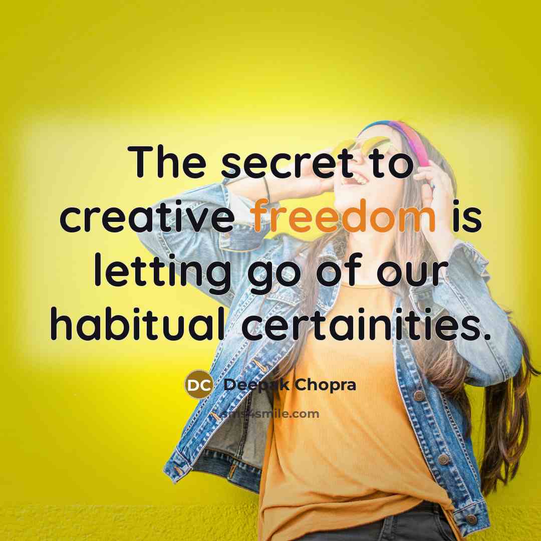 “The secret to creative freedom is letting go of our habitual certainities.” quote by Deepak Chopra