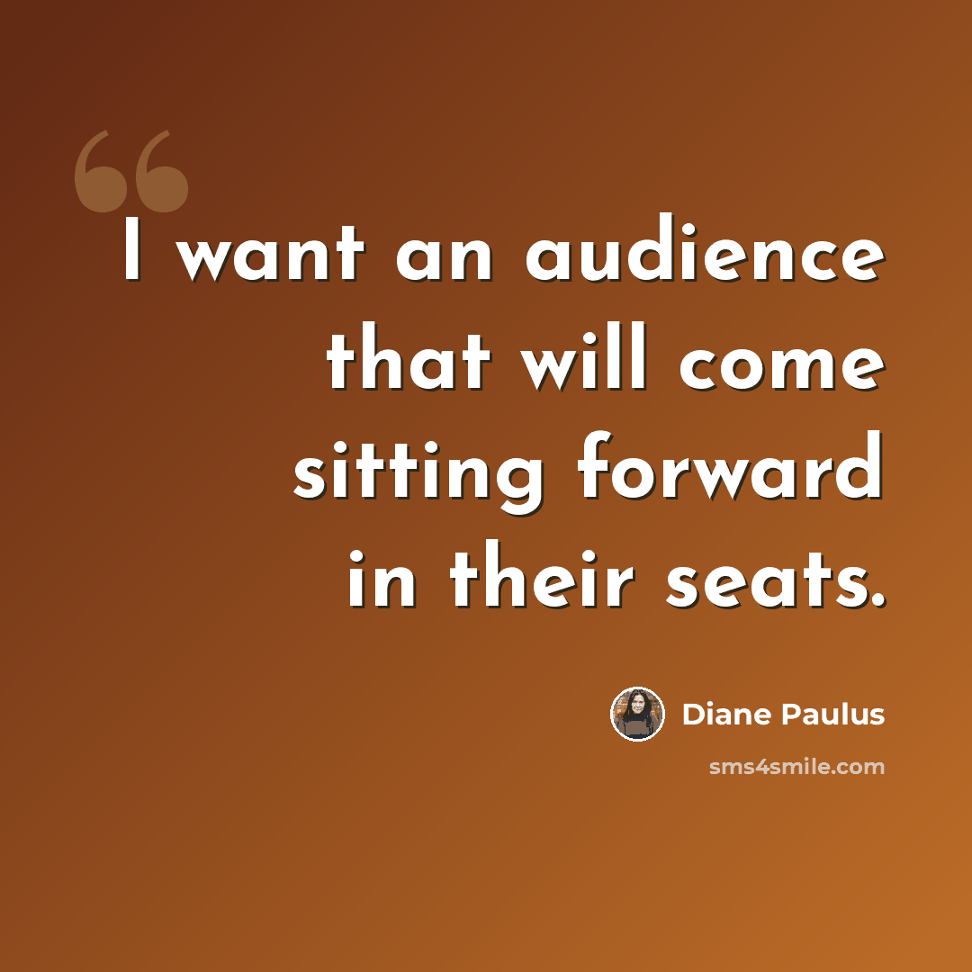 “I want an audience that will come sitting forward in their seats.” quote by Diane Paulus