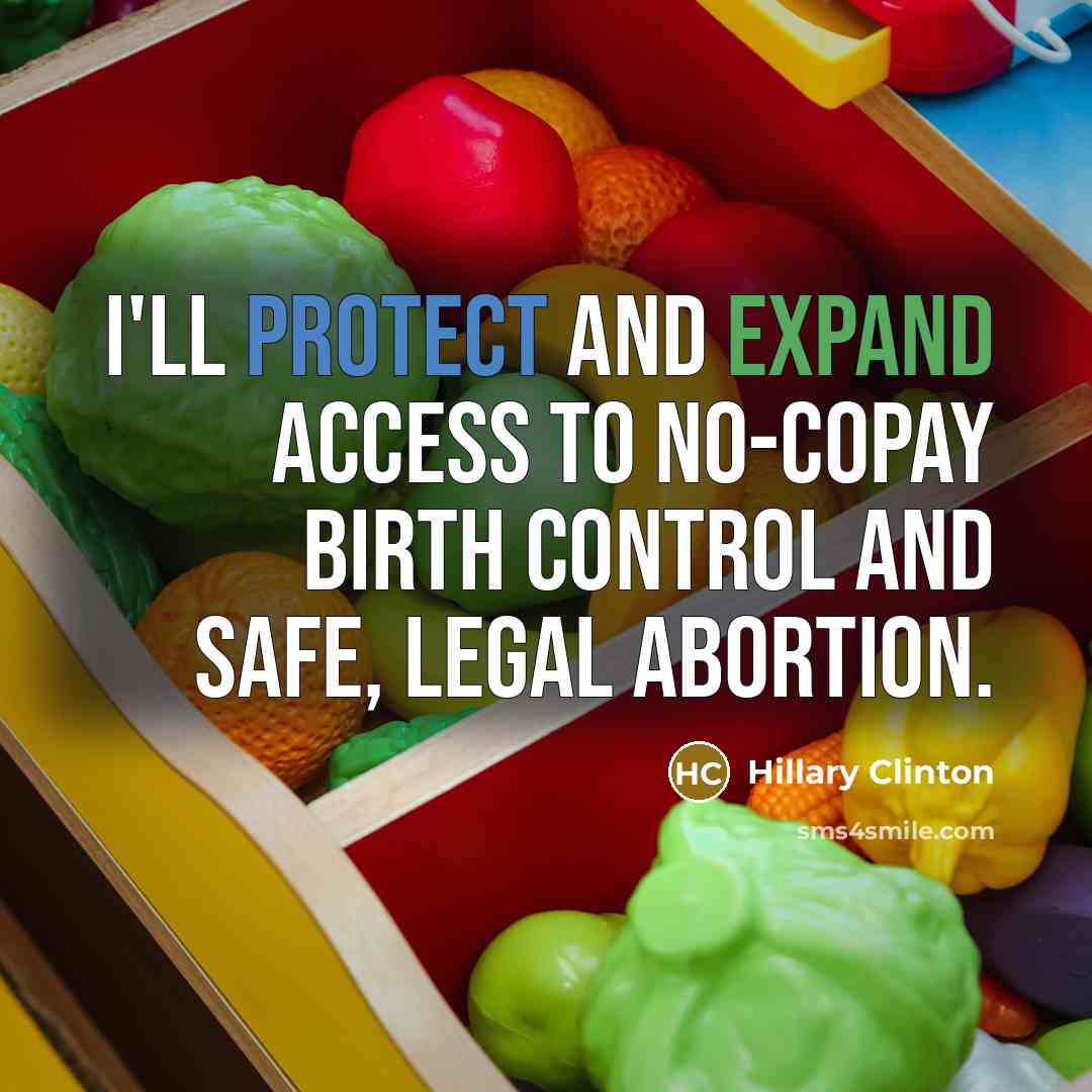 “I'll protect and expand access to no-copay birth control and safe, legal abortion.” quote by Hillary Clinton