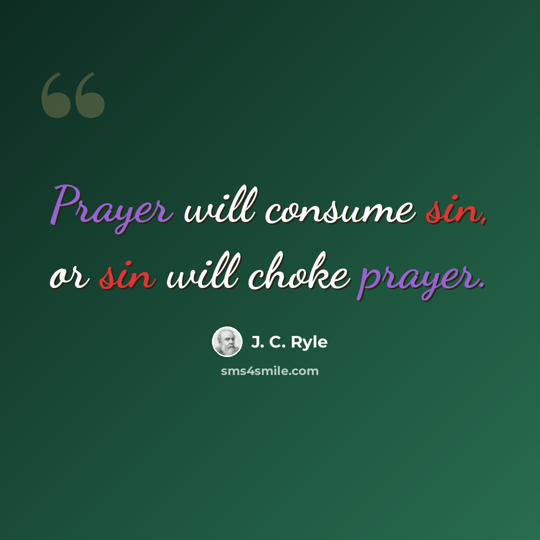 “Prayer will consume sin, or sin will choke prayer.” quote by J. C. Ryle