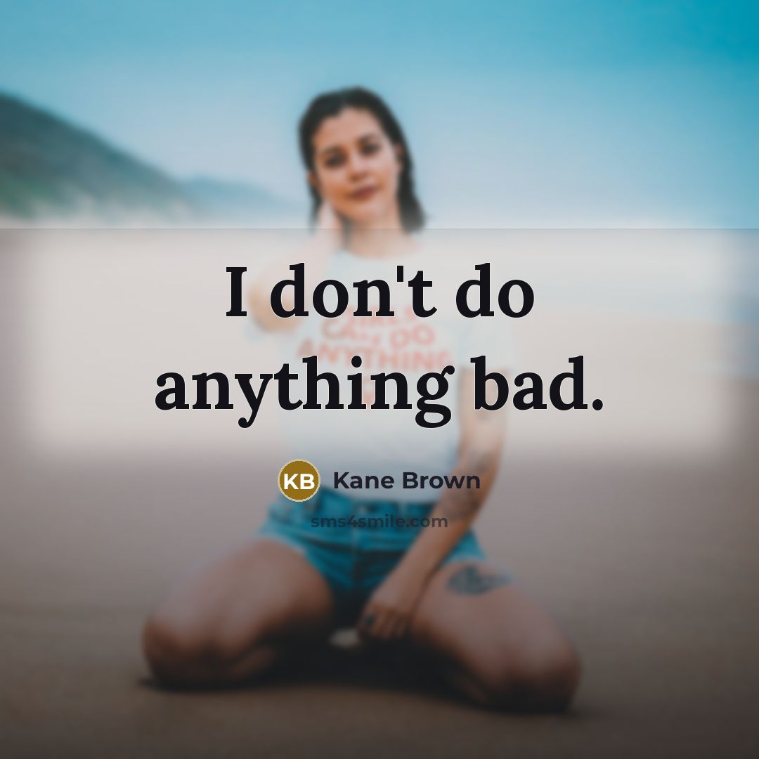 “I don't do anything bad.” quote by Kane Brown