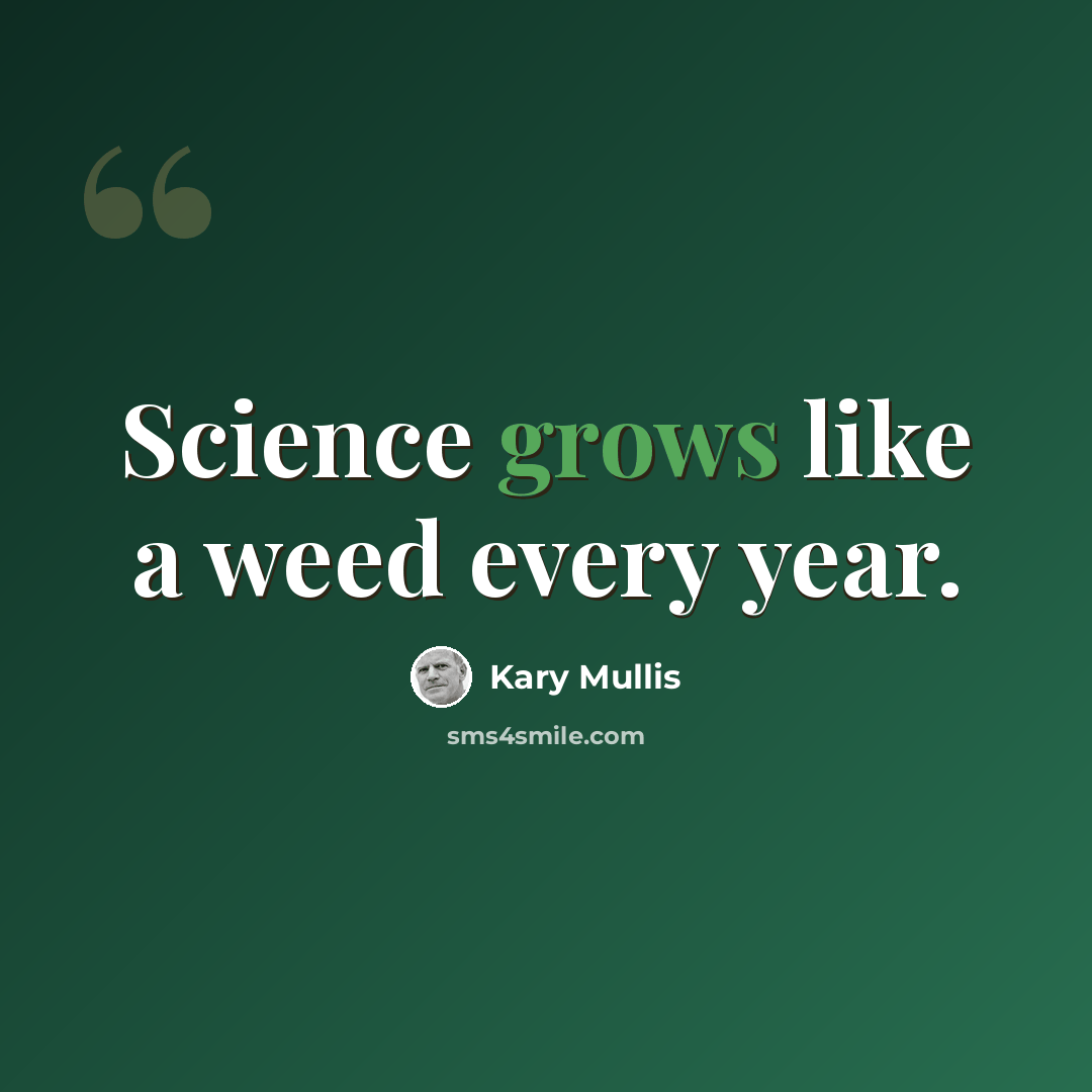 “Science grows like a weed every year.” quote by Kary Mullis